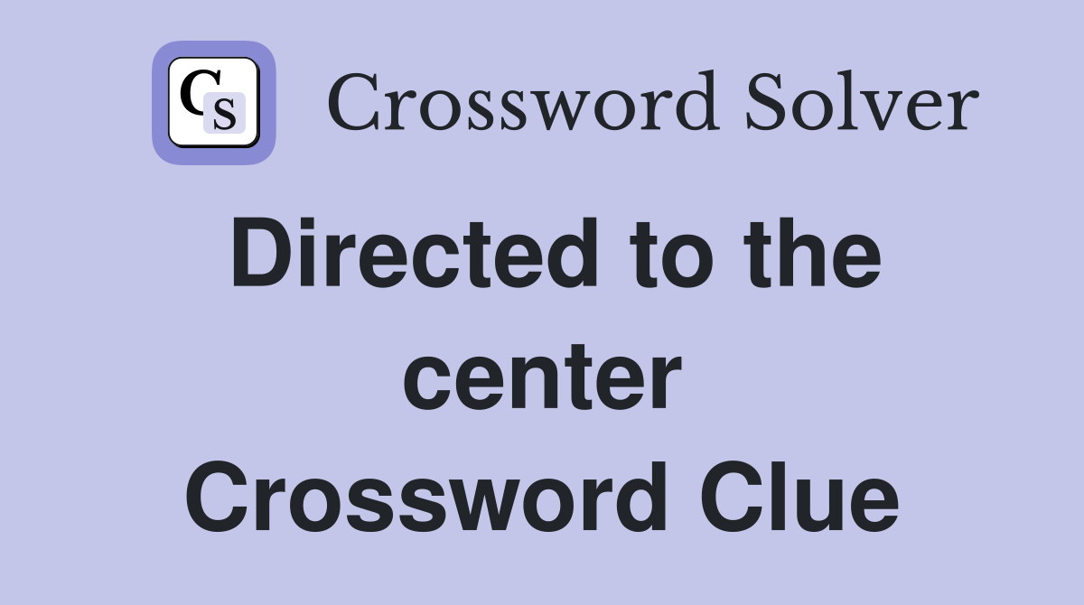 Directed to the center Crossword Clue