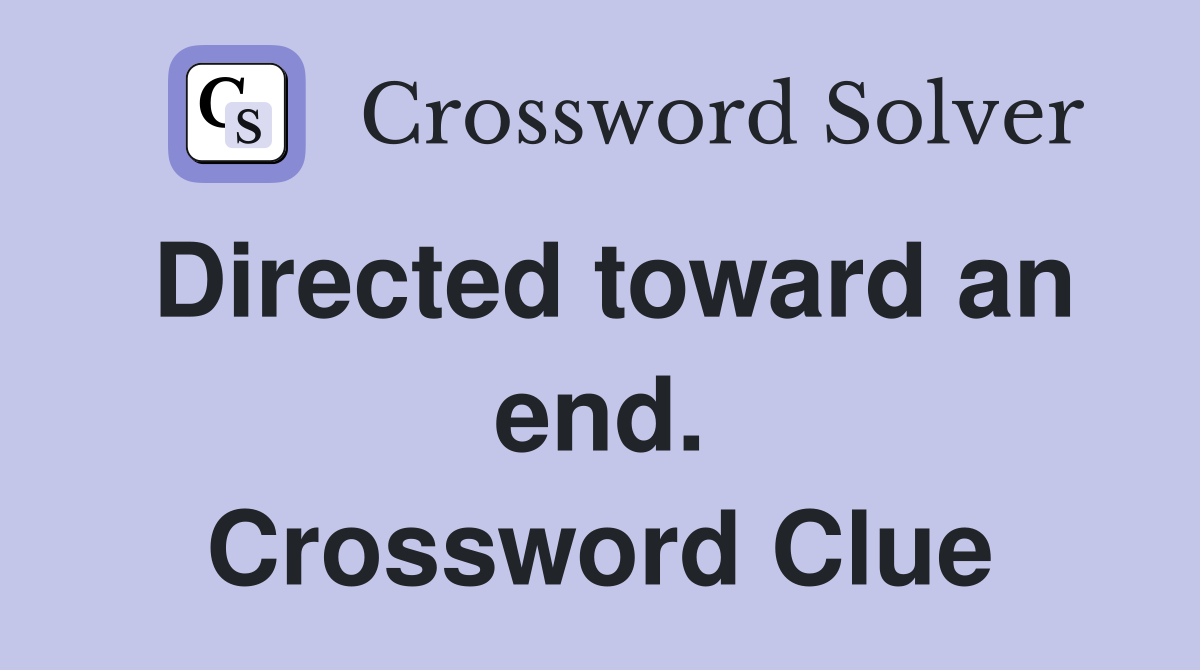 Directed toward an end. Crossword Clue