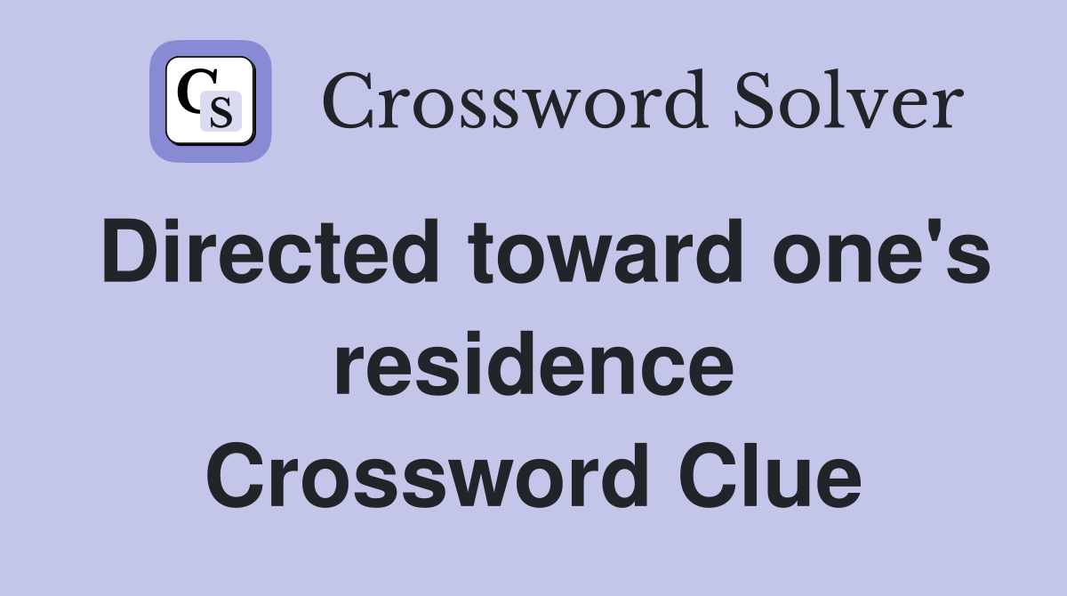 Directed toward one's residence Crossword Clue