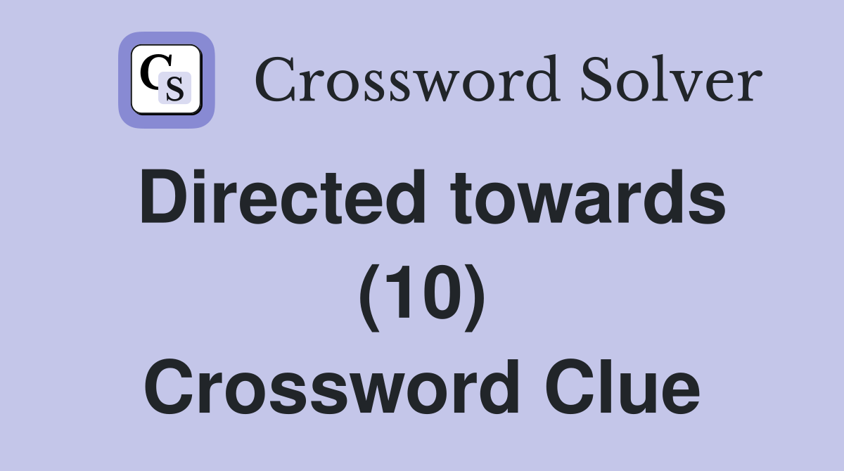 Directed towards (10) Crossword Clue