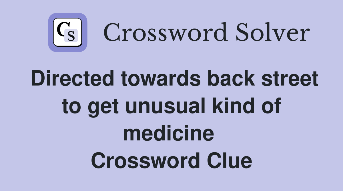 Directed towards back street to get unusual kind of medicine  Crossword Clue