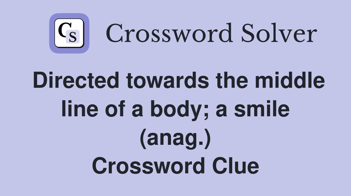 Directed towards the middle line of a body; a smile (anag.) Crossword Clue