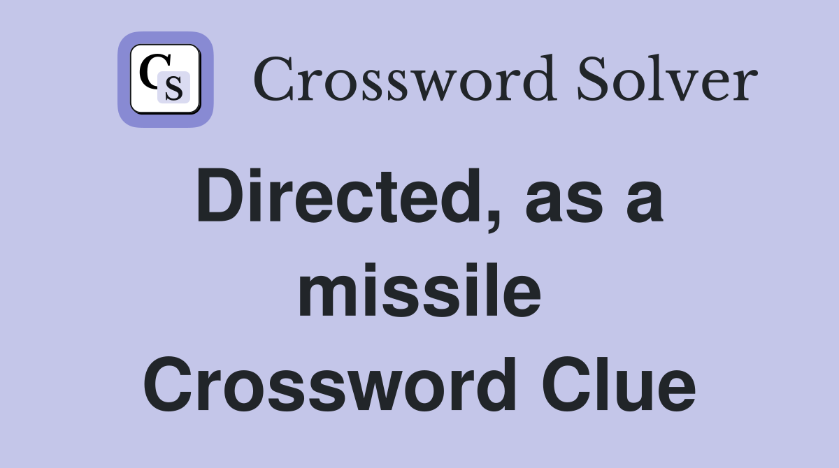 Directed, as a missile Crossword Clue
