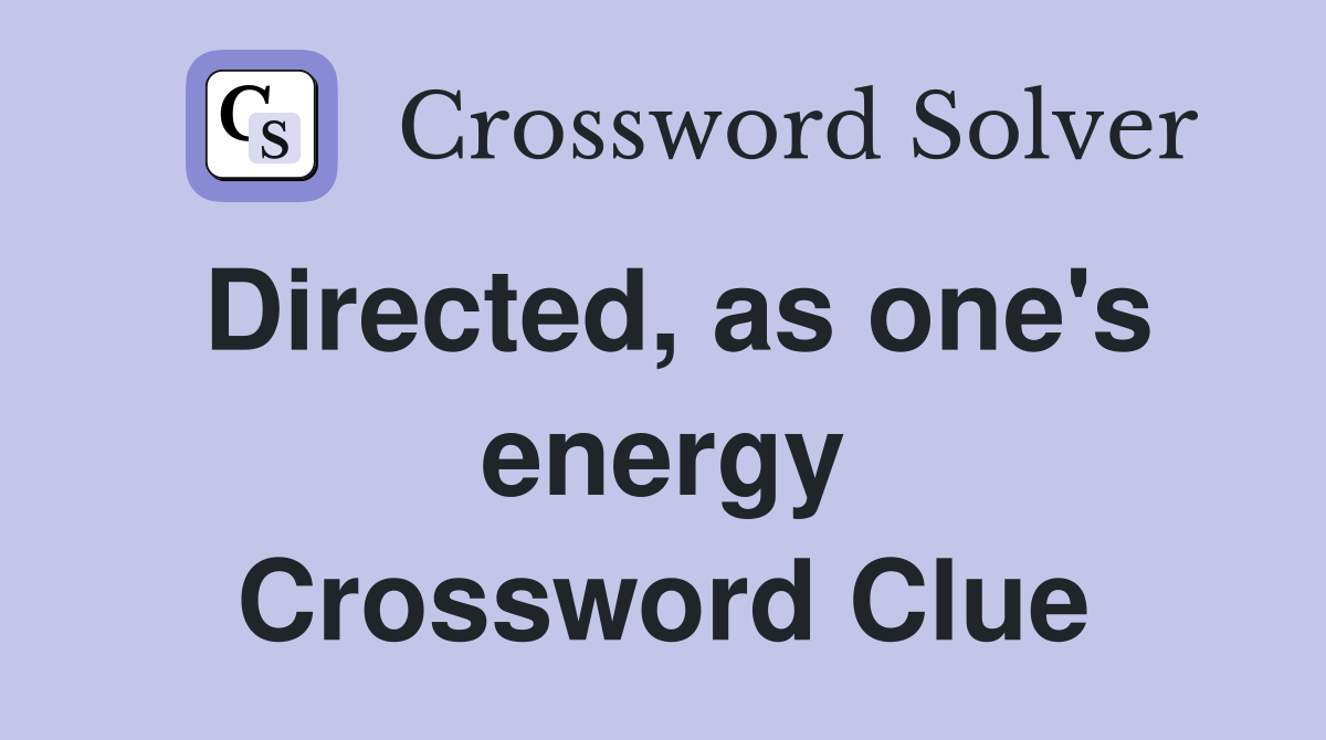 Directed, as one's energy Crossword Clue