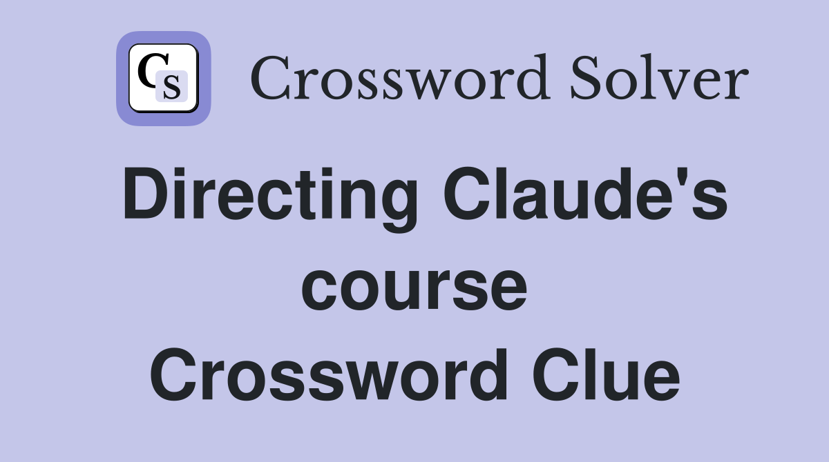 Directing Claude's course Crossword Clue