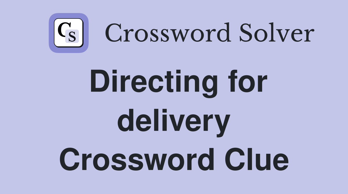 Directing for delivery Crossword Clue