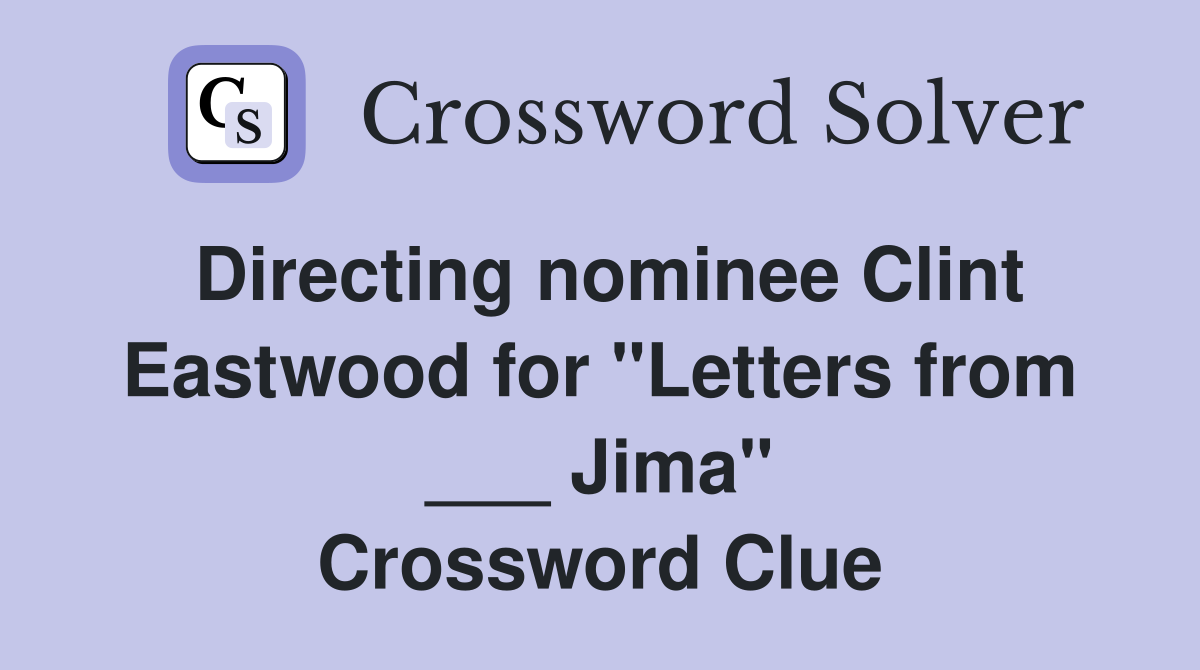 Directing nominee Clint Eastwood for "Letters from ___ Jima" Crossword Clue