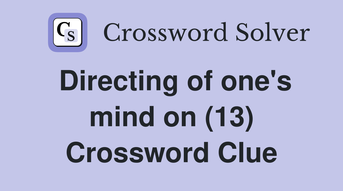 Directing of one's mind on (13) Crossword Clue