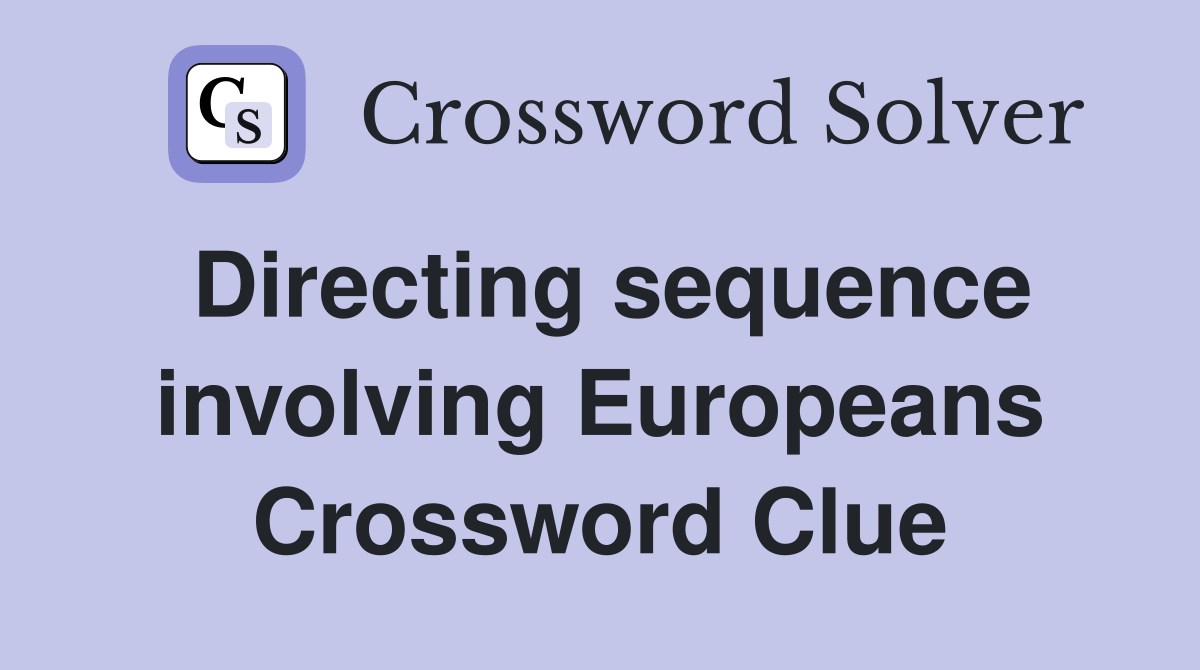 Directing sequence involving Europeans Crossword Clue