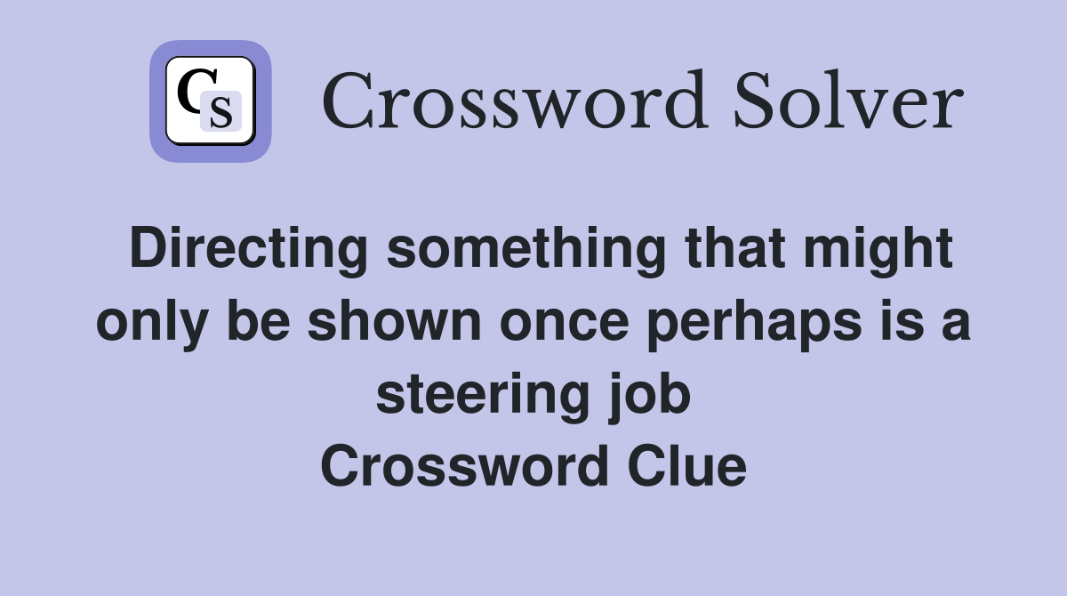Directing something that might only be shown once perhaps is a steering job Crossword Clue