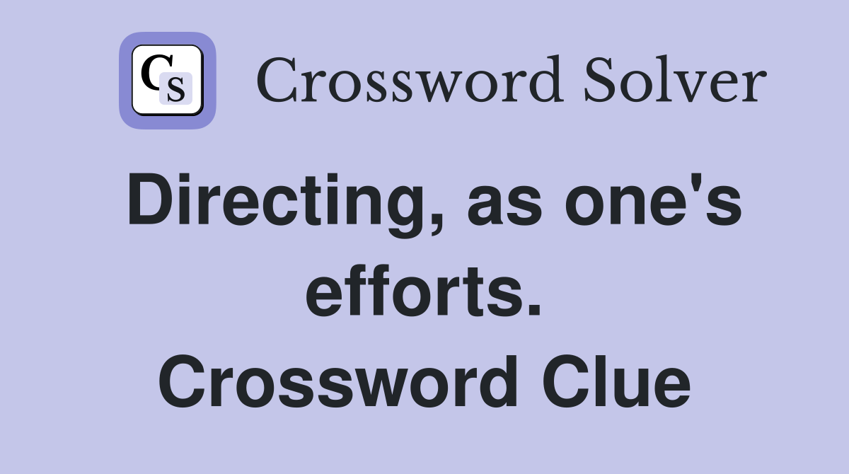 Directing, as one's efforts. Crossword Clue