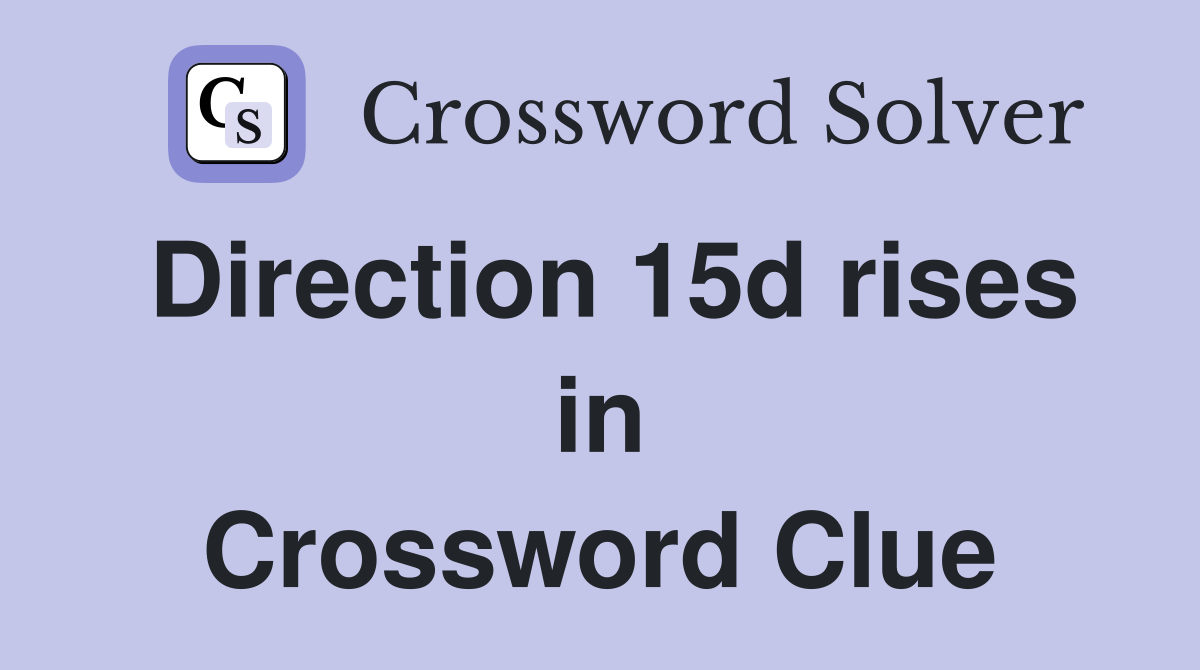 Direction 15d rises in Crossword Clue