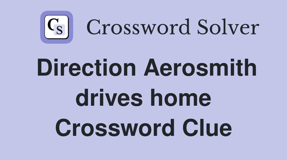 Direction Aerosmith drives home Crossword Clue