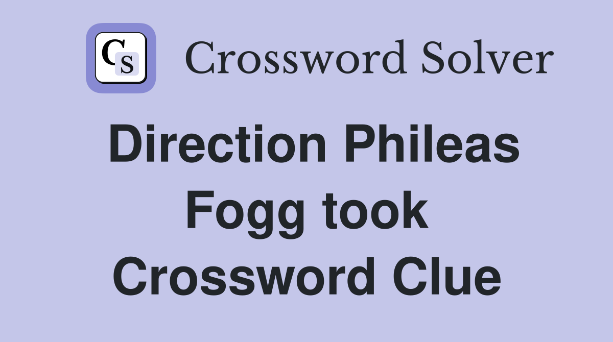 Direction Phileas Fogg took Crossword Clue