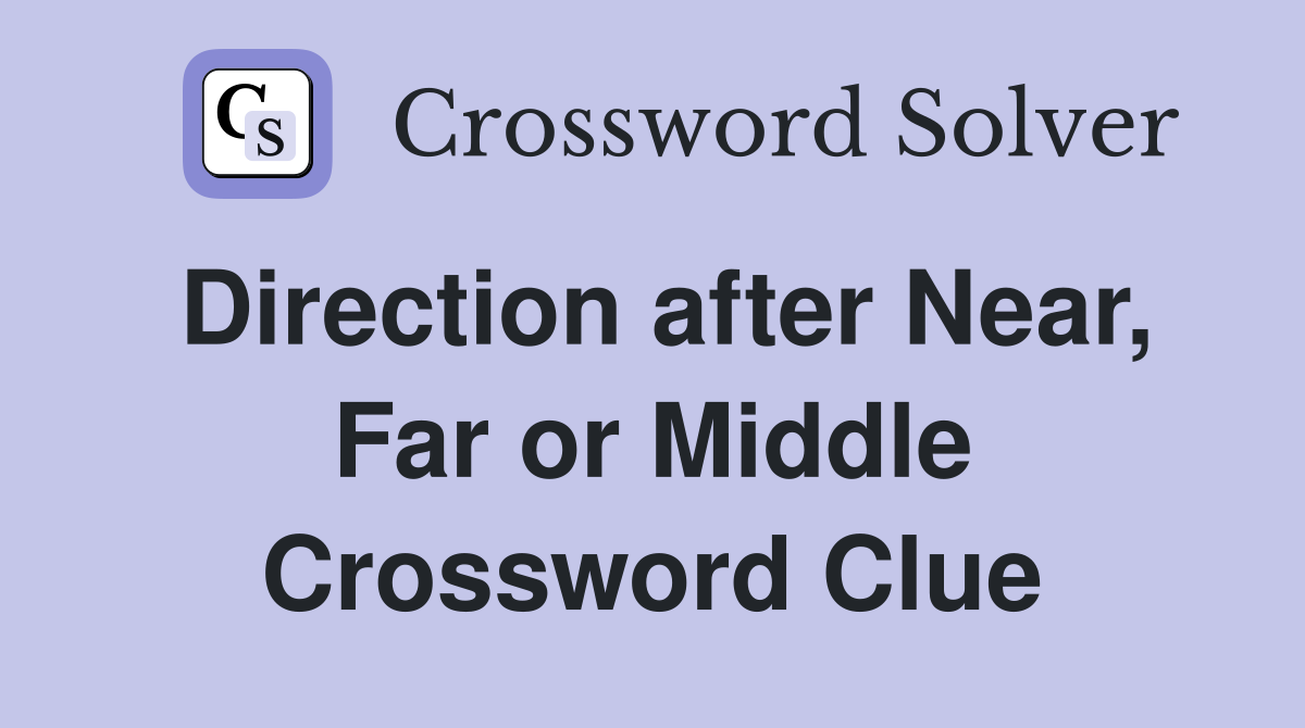 Direction after Near, Far or Middle Crossword Clue