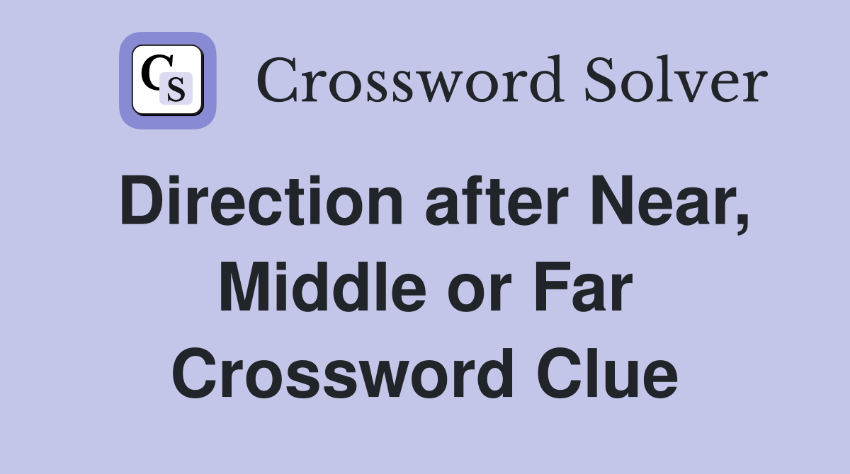 Direction after Near, Middle or Far Crossword Clue