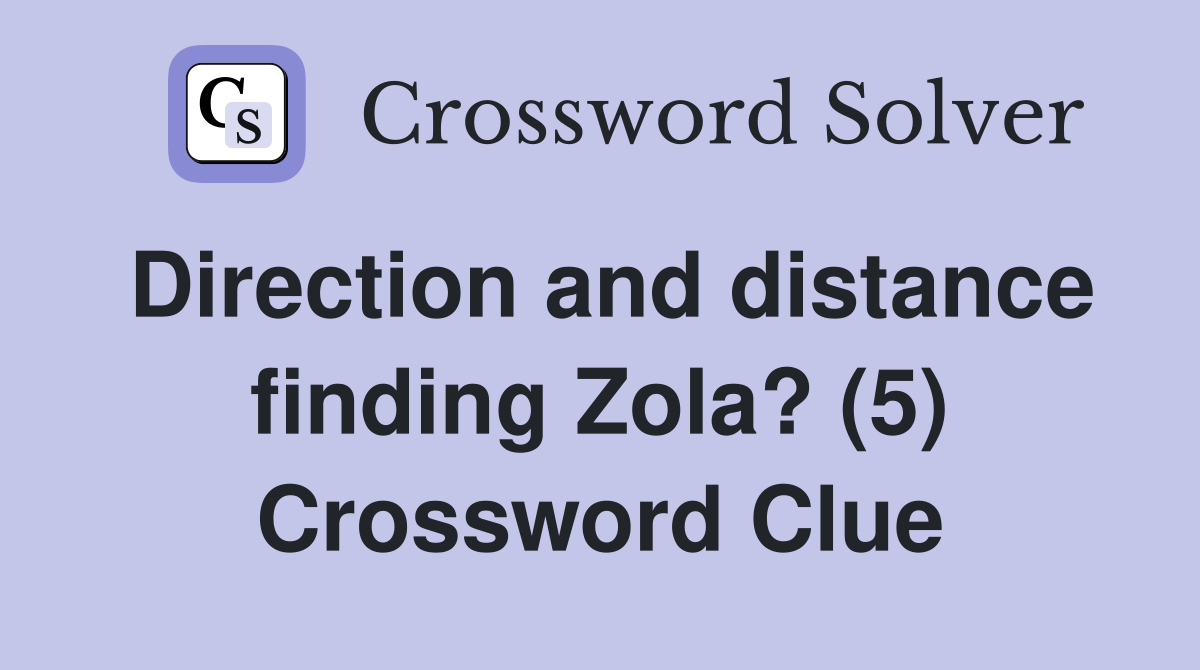 Direction and distance finding Zola? (5) Crossword Clue
