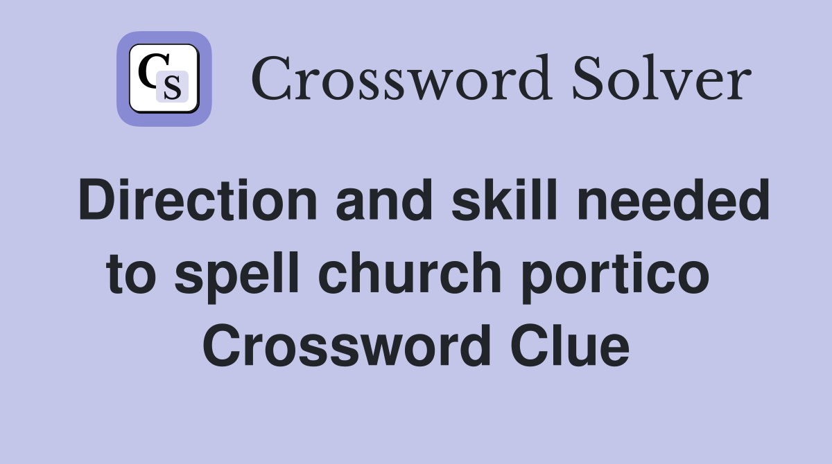Direction and skill needed to spell church portico  Crossword Clue