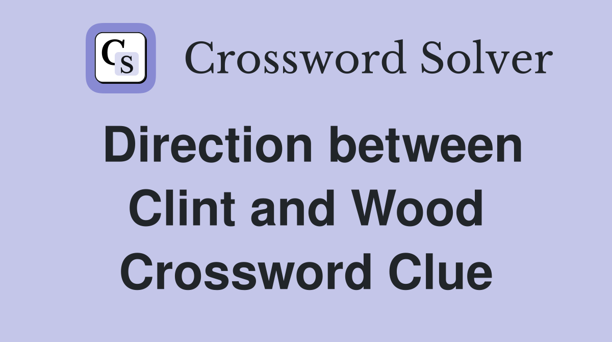 Direction between Clint and Wood Crossword Clue