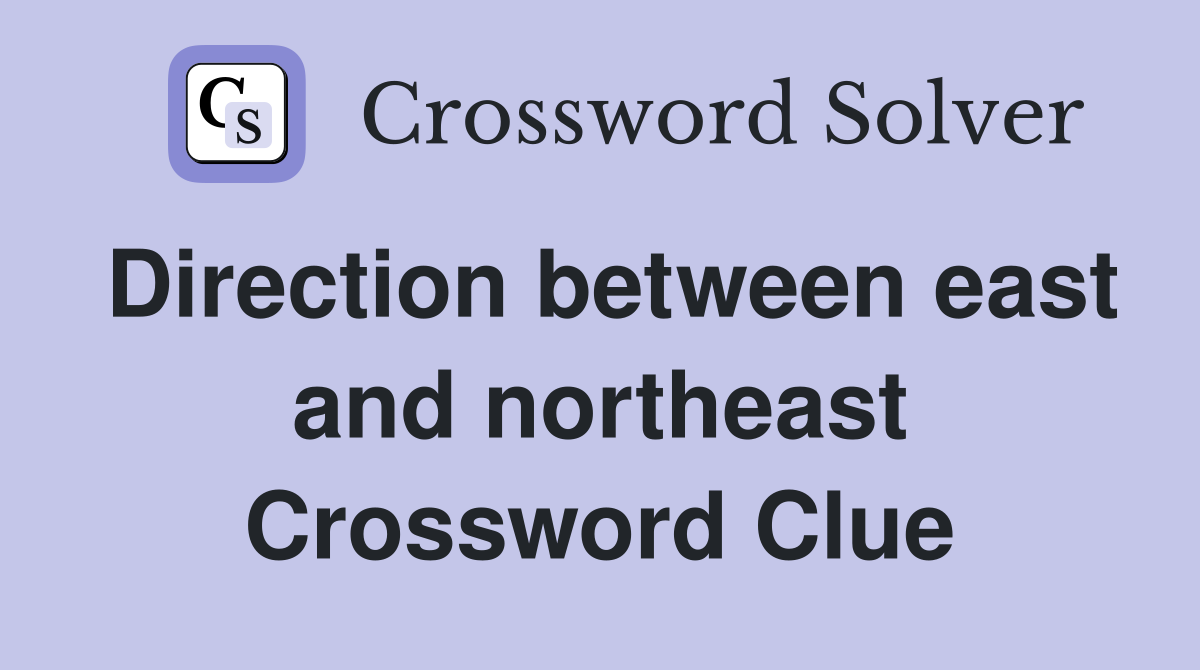 Direction between east and northeast Crossword Clue