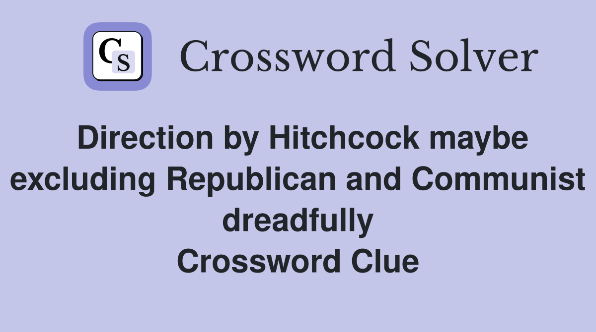Direction by Hitchcock maybe excluding Republican and Communist dreadfully Crossword Clue