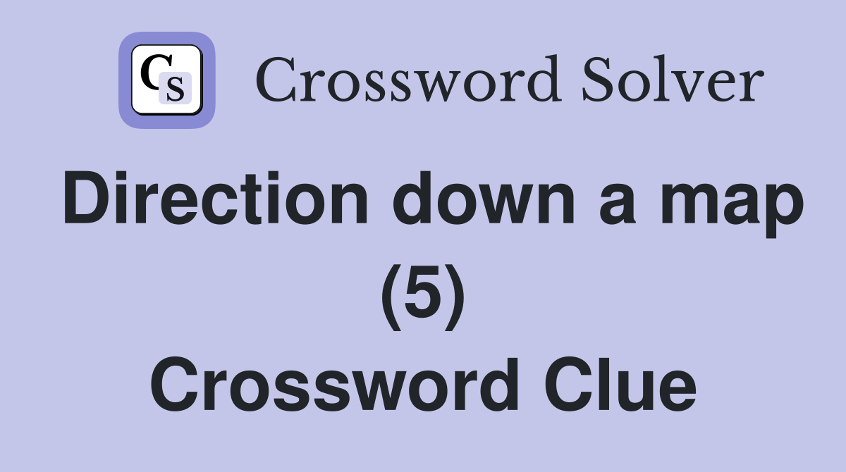 Direction down a map (5) Crossword Clue