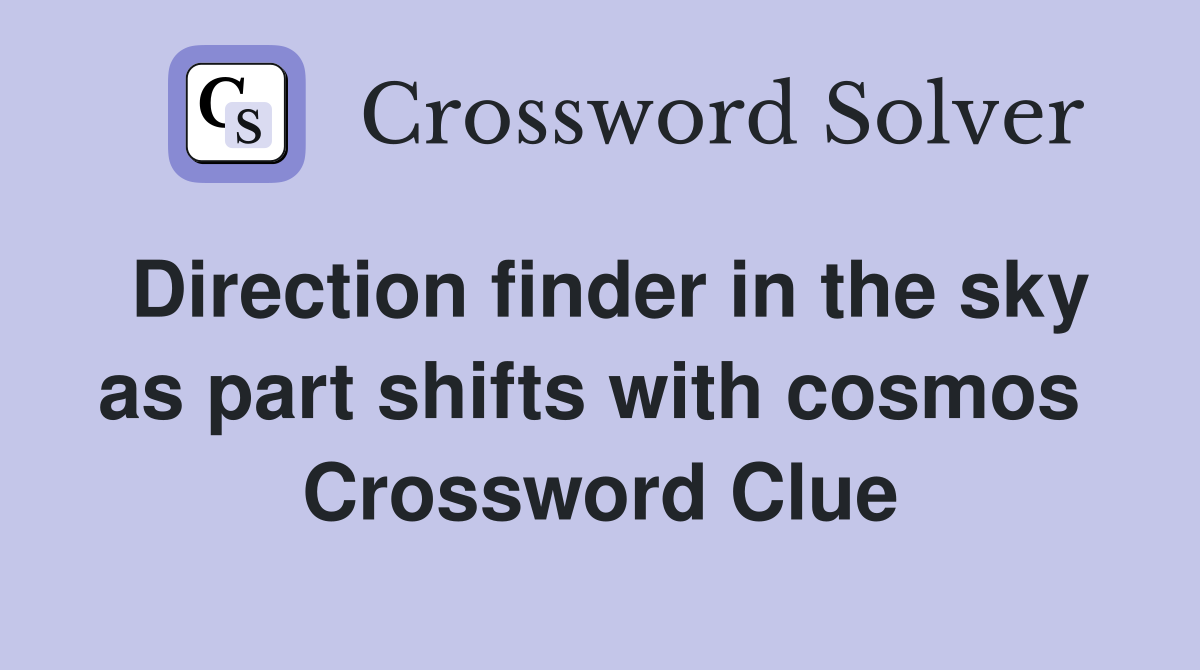 Direction finder in the sky as part shifts with cosmos  Crossword Clue