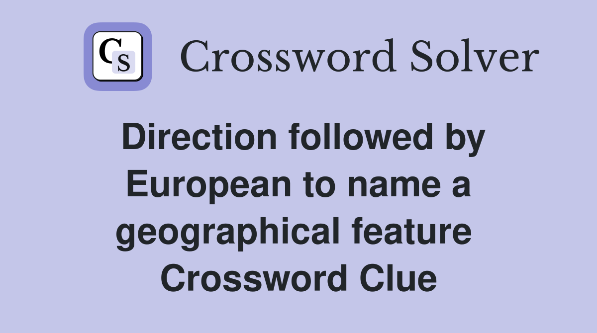 Direction followed by European to name a geographical feature  Crossword Clue