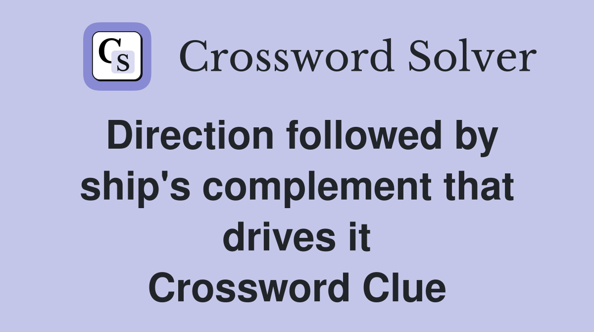 Direction followed by ship's complement that drives it Crossword Clue
