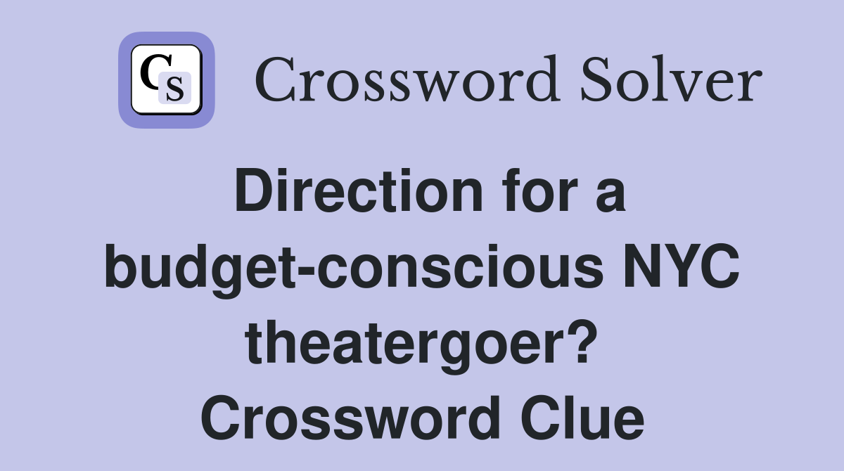 Direction for a budget-conscious NYC theatergoer? Crossword Clue