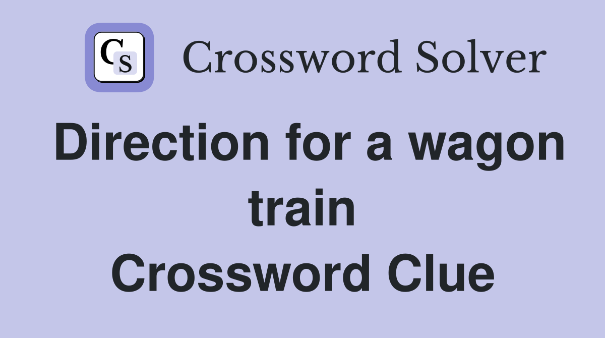 Direction for a wagon train Crossword Clue