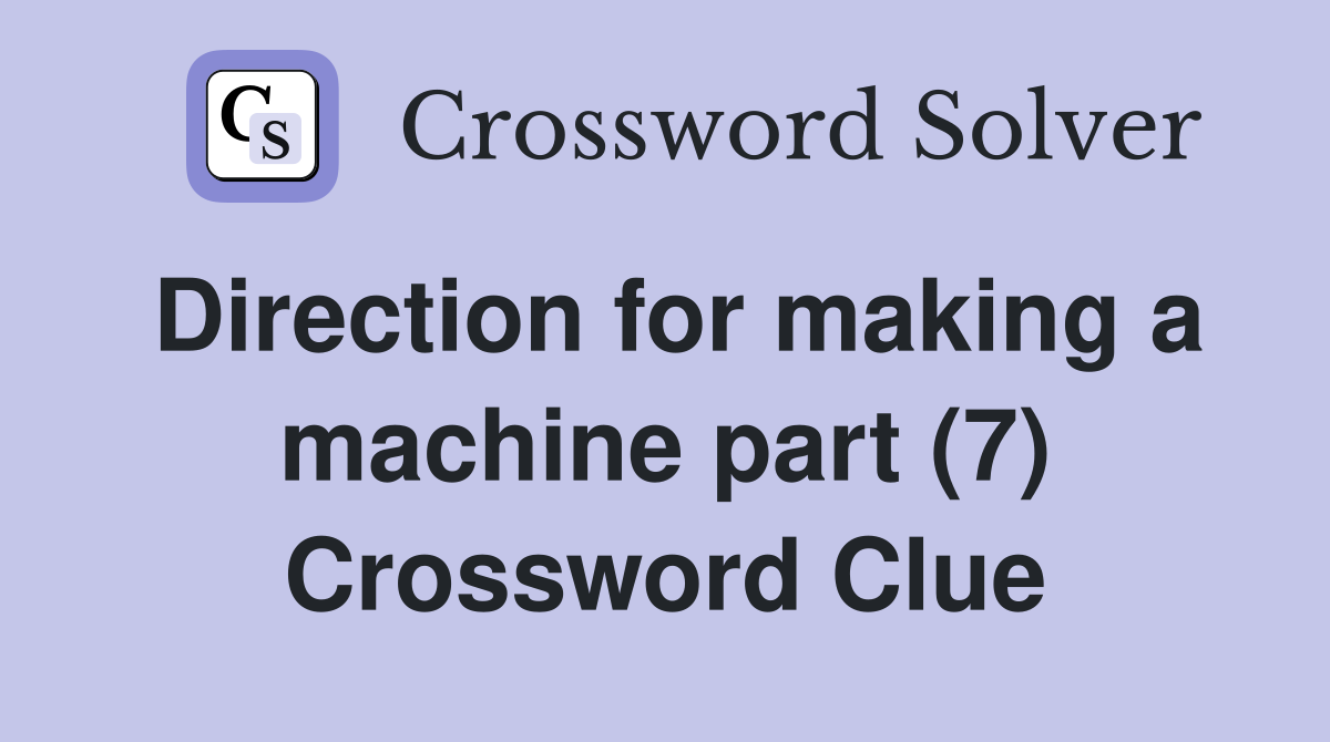 Direction for making a machine part (7) Crossword Clue
