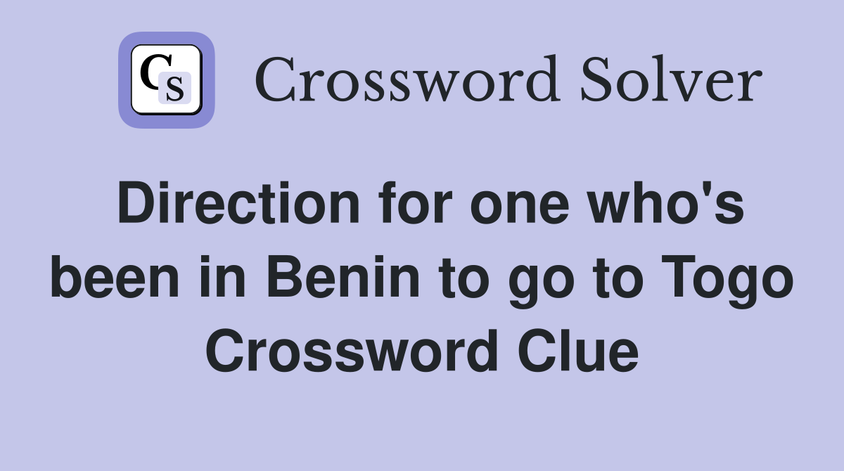 Direction for one who's been in Benin to go to Togo Crossword Clue