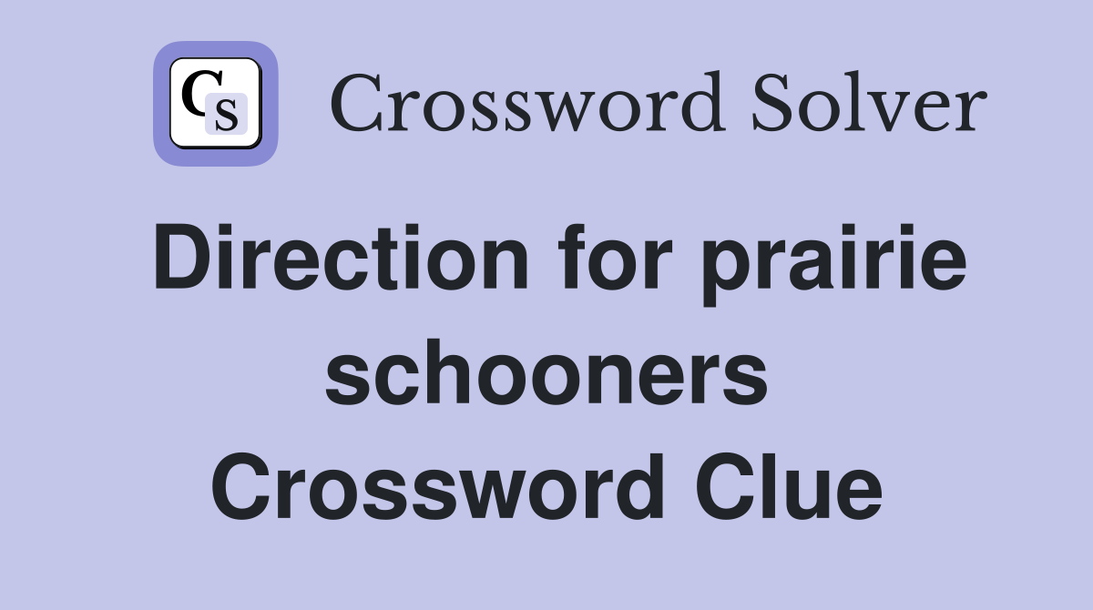 Direction for prairie schooners Crossword Clue