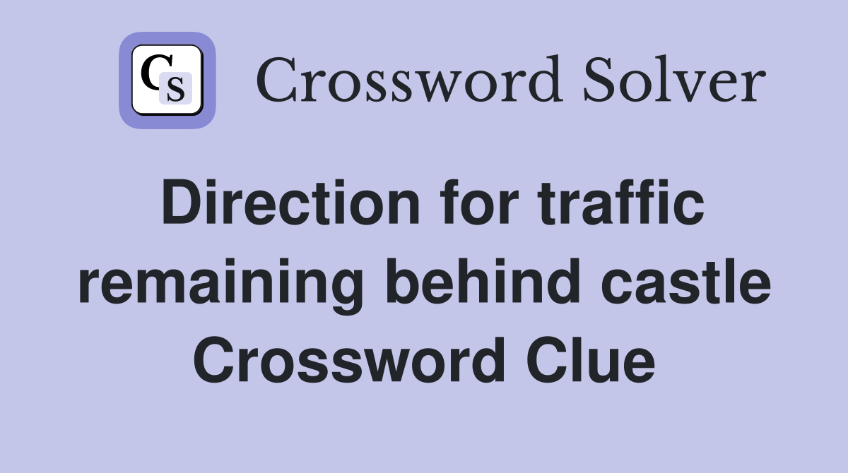 Direction for traffic remaining behind castle Crossword Clue