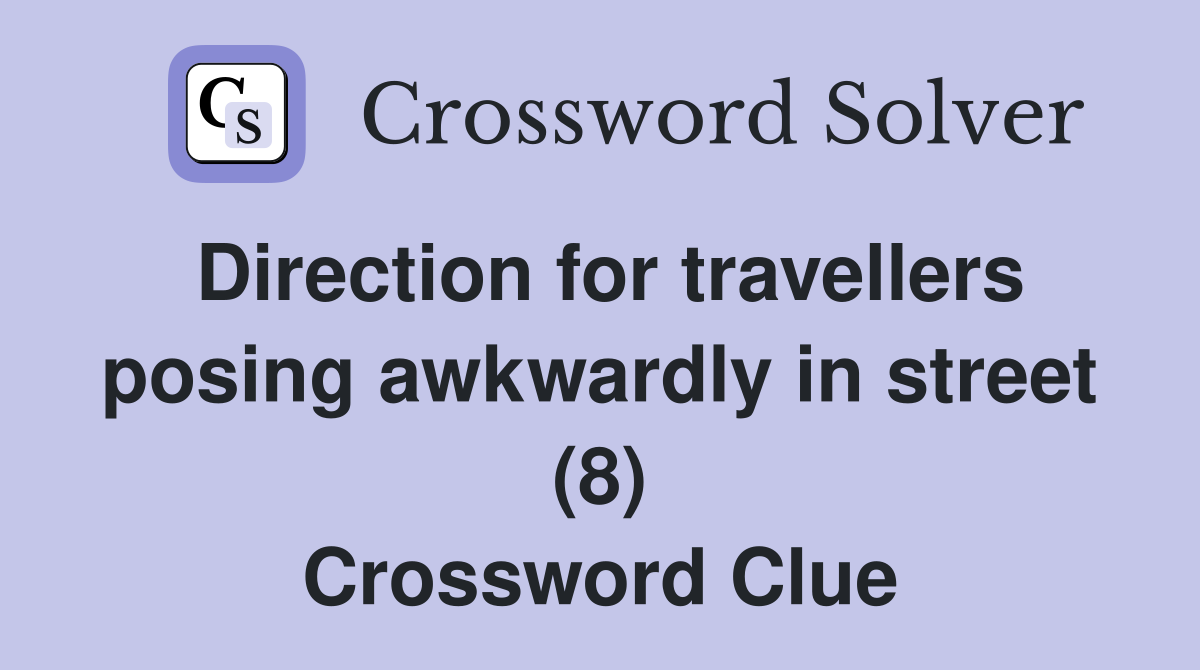 Direction for travellers posing awkwardly in street (8) Crossword Clue