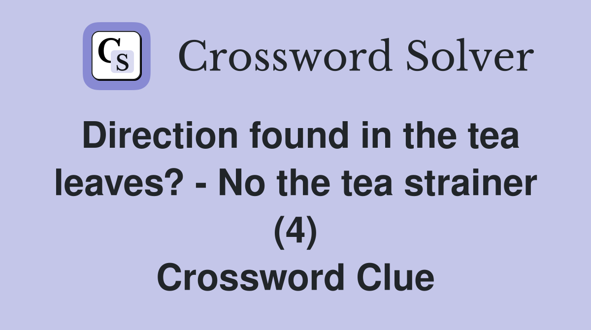Direction found in the tea leaves? - No the tea strainer (4) Crossword Clue