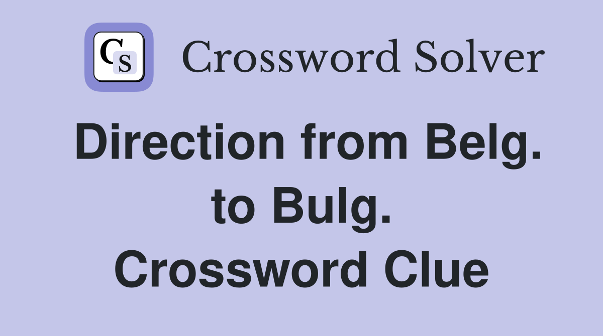 Direction from Belg. to Bulg. Crossword Clue