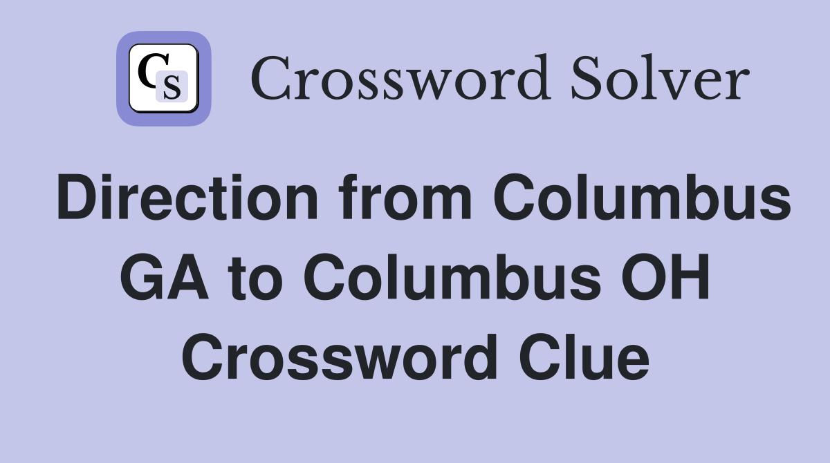 Direction from Columbus GA to Columbus OH Crossword Clue
