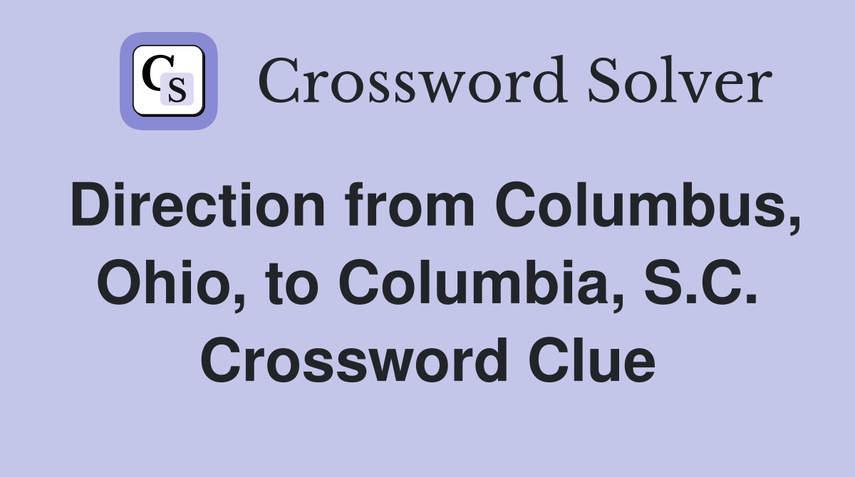 Direction from Columbus, Ohio, to Columbia, S.C. Crossword Clue