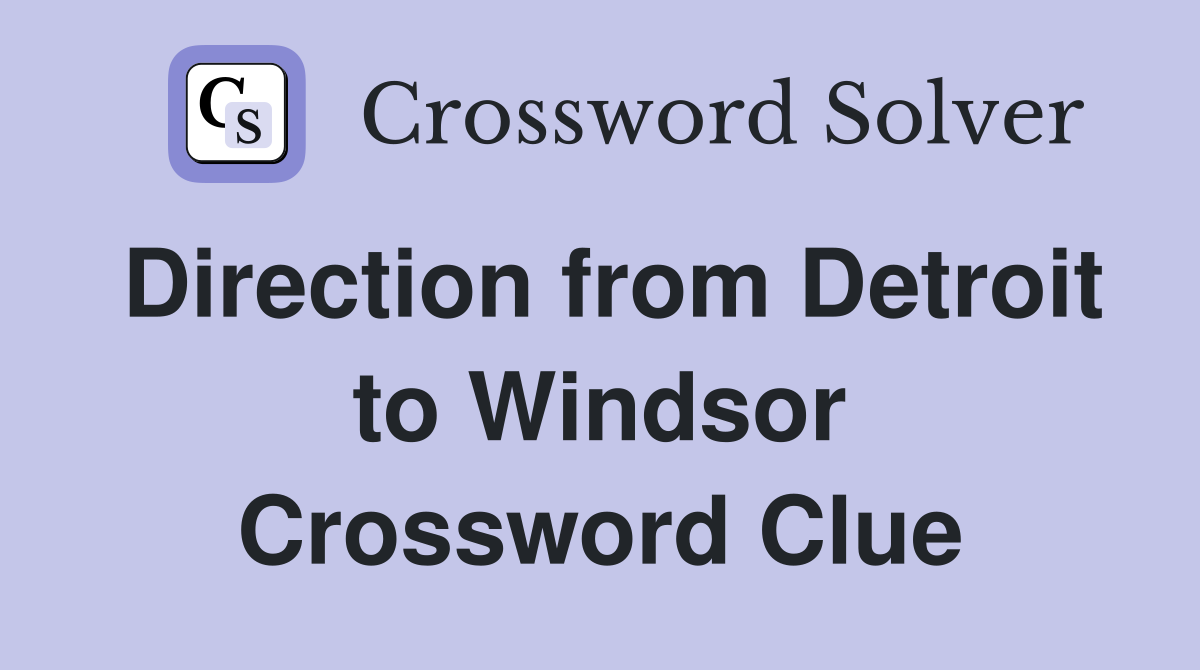 Direction from Detroit to Windsor Crossword Clue
