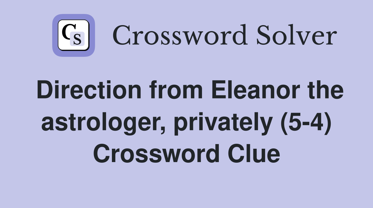 Direction from Eleanor the astrologer, privately (5-4) Crossword Clue