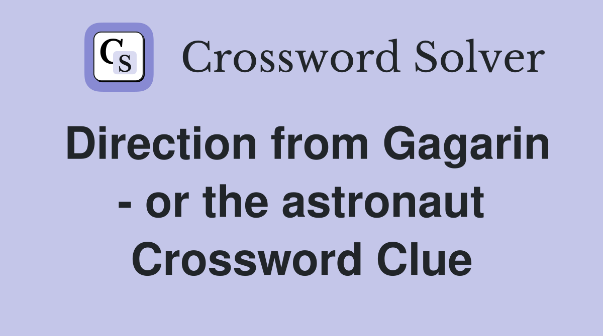 Direction from Gagarin - or the astronaut Crossword Clue
