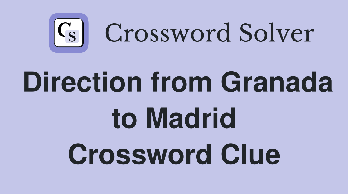 Direction from Granada to Madrid Crossword Clue