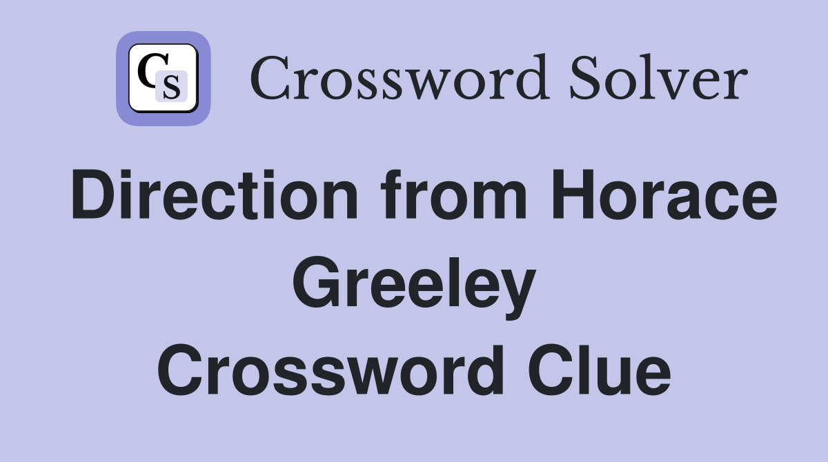 Direction from Horace Greeley Crossword Clue