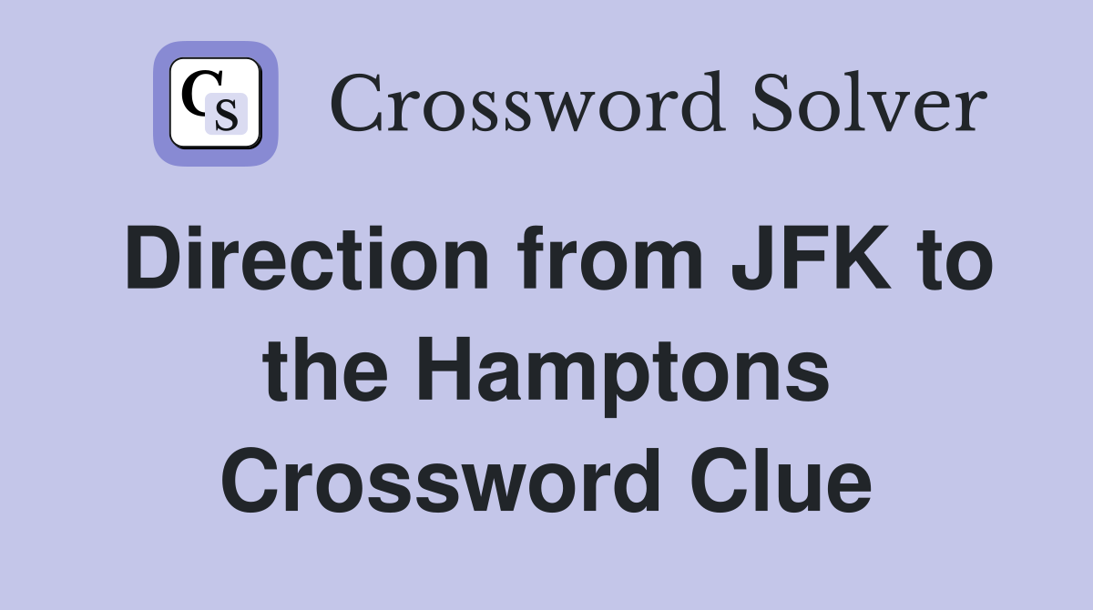 Direction from JFK to the Hamptons Crossword Clue