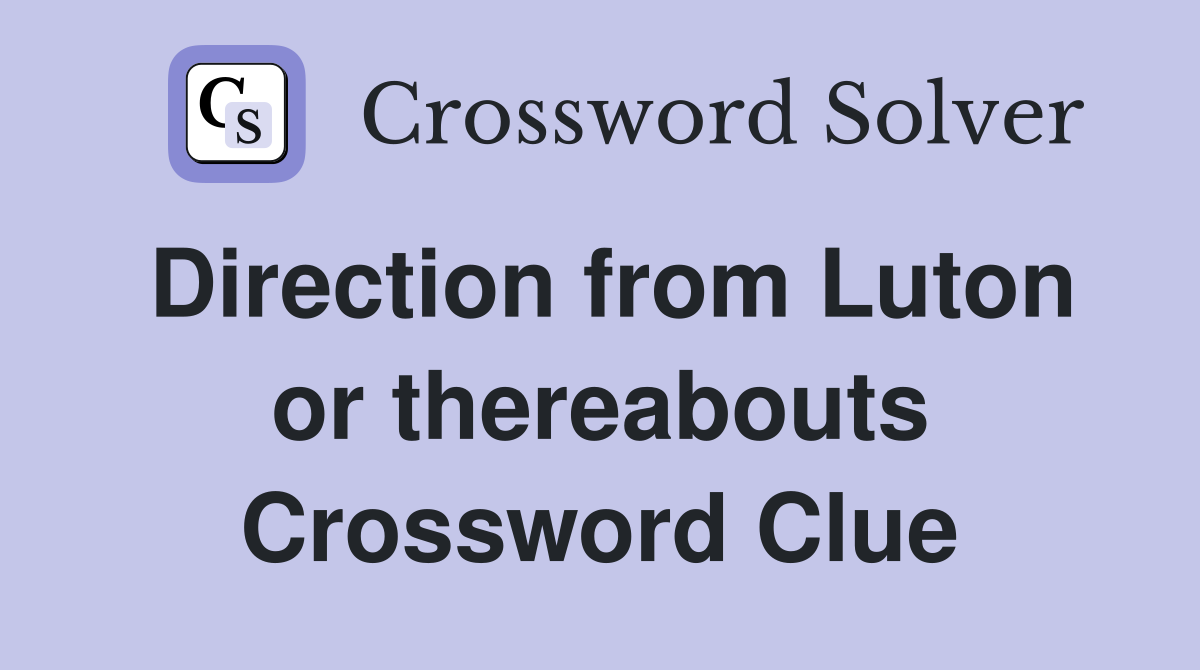 Direction from Luton or thereabouts Crossword Clue