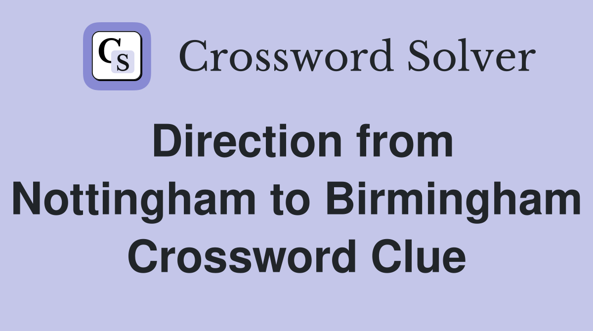Direction from Nottingham to Birmingham Crossword Clue