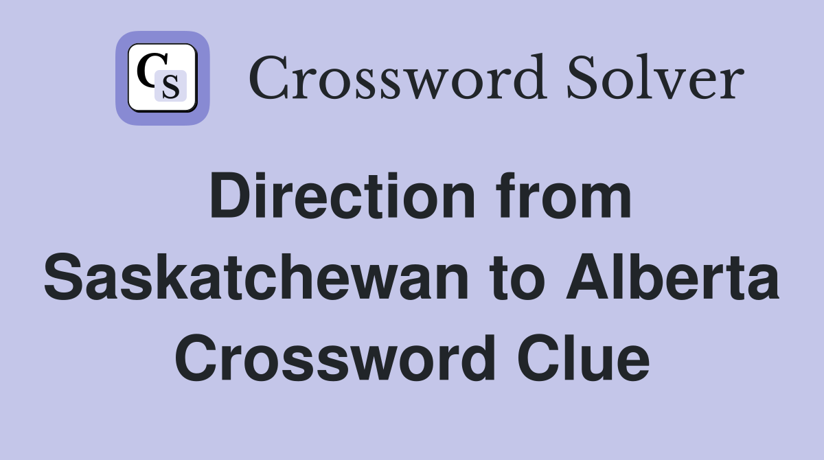 Direction from Saskatchewan to Alberta Crossword Clue