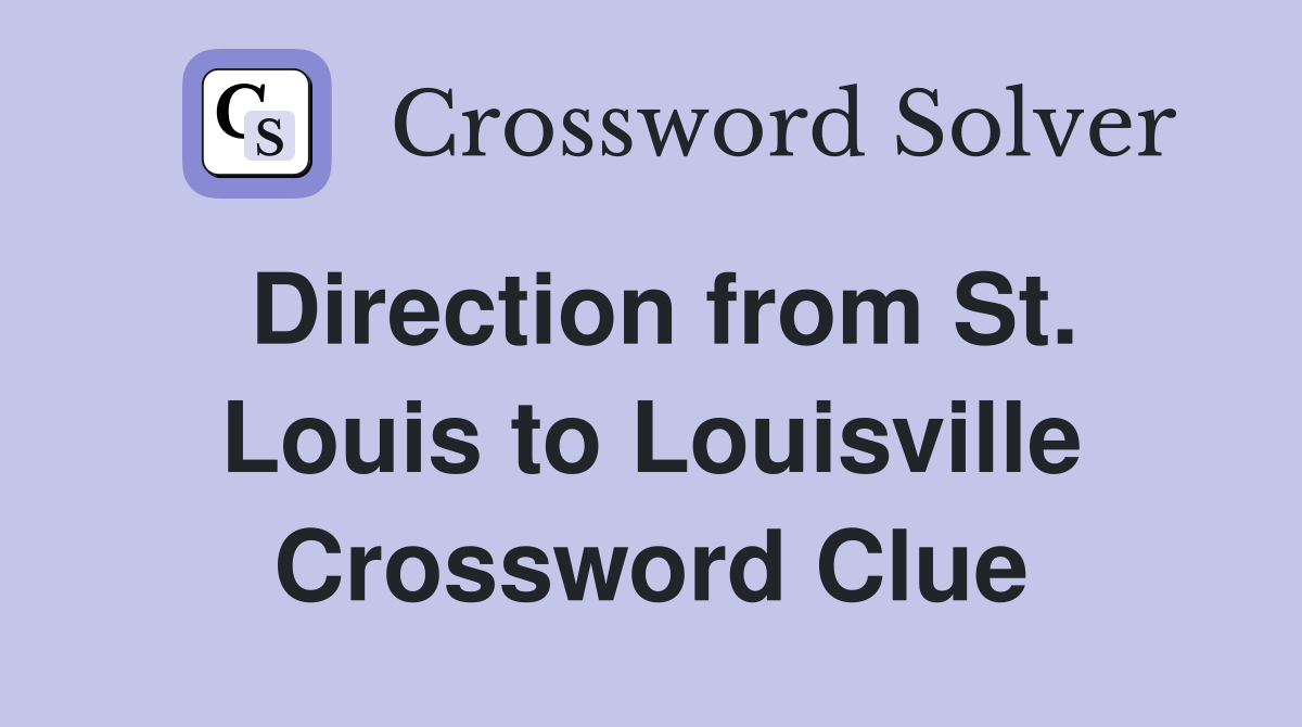 Direction from St. Louis to Louisville Crossword Clue